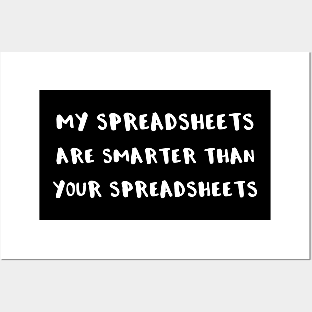 My Spreadsheets are Smarter Than Your Spreadsheets Wall Art by StacysCellar